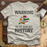 Warning May Start Talking About History T-Shirt