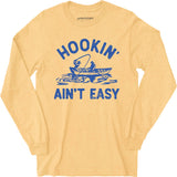Hookin' Ain't Easy - Long Sleeve T-Shirt