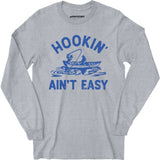 Hookin' Ain't Easy - Long Sleeve T-Shirt