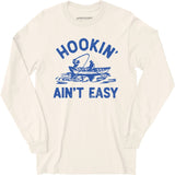 Hookin' Ain't Easy - Long Sleeve T-Shirt