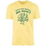 How You Lichen Me Now? - Unisex T-Shirt
