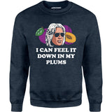 I Can Feel it Down in My Plums - Unisex Sweatshirt