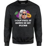 I Can Feel it Down in My Plums - Unisex Sweatshirt