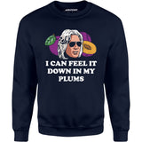 I Can Feel it Down in My Plums - Unisex Sweatshirt
