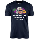 I Can Feel it Down in My Plums - Unisex T-Shirt