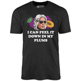 I Can Feel it Down in My Plums - Unisex T-Shirt