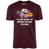 I Can Feel it Down in My Plums - Unisex T-Shirt