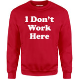 I Don't Work Here - Unisex Sweatshirt
