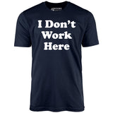 I Don't Work Here - Unisex T-Shirt