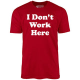 I Don't Work Here - Unisex T-Shirt