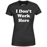 I Don't Work Here - Women's T-Shirt