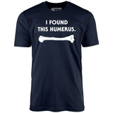 I Found This Humerus - Unisex T-Shirt