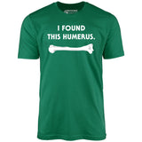 I Found This Humerus - Unisex T-Shirt