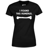 I Found This Humerus - Women's T-Shirt