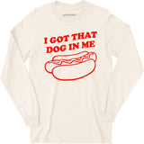 I Got That Dog in Me - Long Sleeve T-Shirt