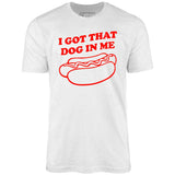 I Got That Dog in Me - Unisex T-Shirt