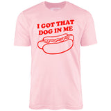 I Got That Dog in Me - Unisex T-Shirt