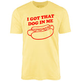I Got That Dog in Me - Unisex T-Shirt