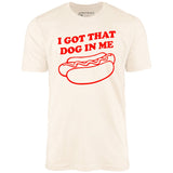 I Got That Dog in Me - Unisex T-Shirt