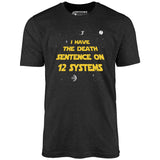 I Have the Death Sentence on 12 Systems v2 - Unisex T-Shirt
