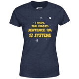I Have the Death Sentence on 12 Systems v2 - Women's T-Shirt