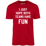 I Just Hope Both Teams Have Fun - Unisex T-Shirt