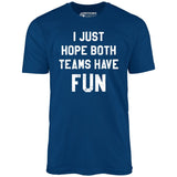 I Just Hope Both Teams Have Fun - Unisex T-Shirt