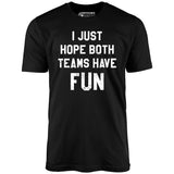 I Just Hope Both Teams Have Fun - Unisex T-Shirt