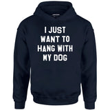I Just Want to Hang With My Dog - Unisex Hoodie