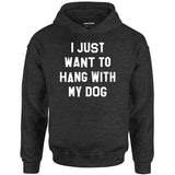 I Just Want to Hang With My Dog - Unisex Hoodie