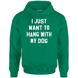 I Just Want to Hang With My Dog - Unisex Hoodie