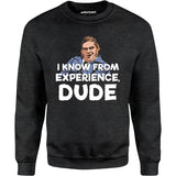 I Know From Experience, Dude - Unisex Sweatshirt