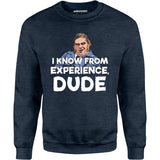 I Know From Experience, Dude - Unisex Sweatshirt