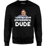 I Know From Experience, Dude - Unisex Sweatshirt