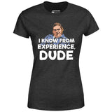 I Know From Experience, Dude - Women's T-Shirt