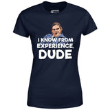 I Know From Experience, Dude - Women's T-Shirt