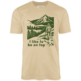 I Like To Be On Top - Unisex T-Shirt