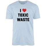 I Love Toxic Waste - Unisex T-Shirt