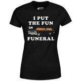 I Put the Fun in Funeral - Women's T-Shirt