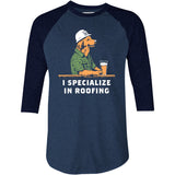 I Specialize in Roofing - 3/4 Sleeve Raglan T-Shirt