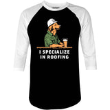 I Specialize in Roofing - 3/4 Sleeve Raglan T-Shirt