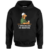 I Specialize in Roofing - Unisex Hoodie