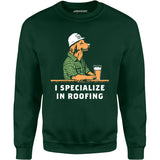 I Specialize in Roofing - Unisex Sweatshirt