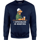 I Specialize in Roofing - Unisex Sweatshirt