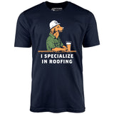 I Specialize in Roofing - Unisex T-Shirt