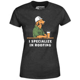 I Specialize in Roofing - Women's T-Shirt