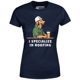 I Specialize in Roofing - Women's T-Shirt