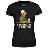 I Specialize in Roofing - Women's T-Shirt
