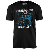 I Teabagged Your Drum Set - Unisex T-Shirt