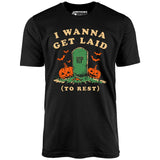 I Wanna Get Laid - Unisex T-Shirt